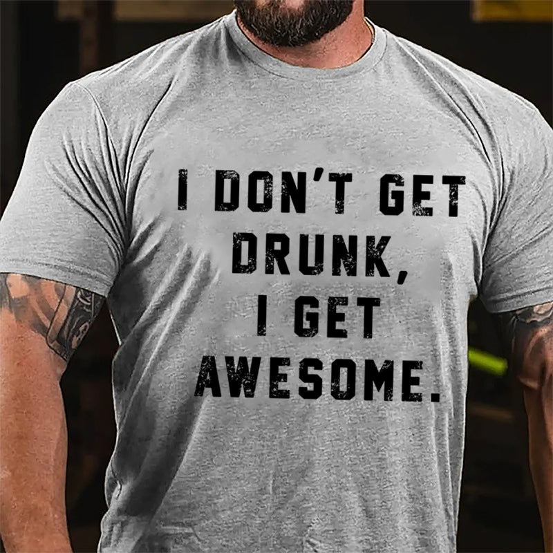 I Don't Get Drunk I Get Awesome Cotton T-shirt-Maturelion