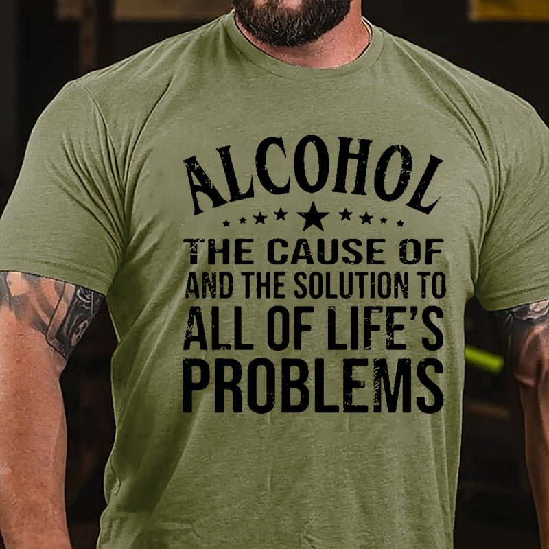 Alcohol The Cause Of And The Solution To All Of Life's Problems Cotton T-shirt-Maturelion