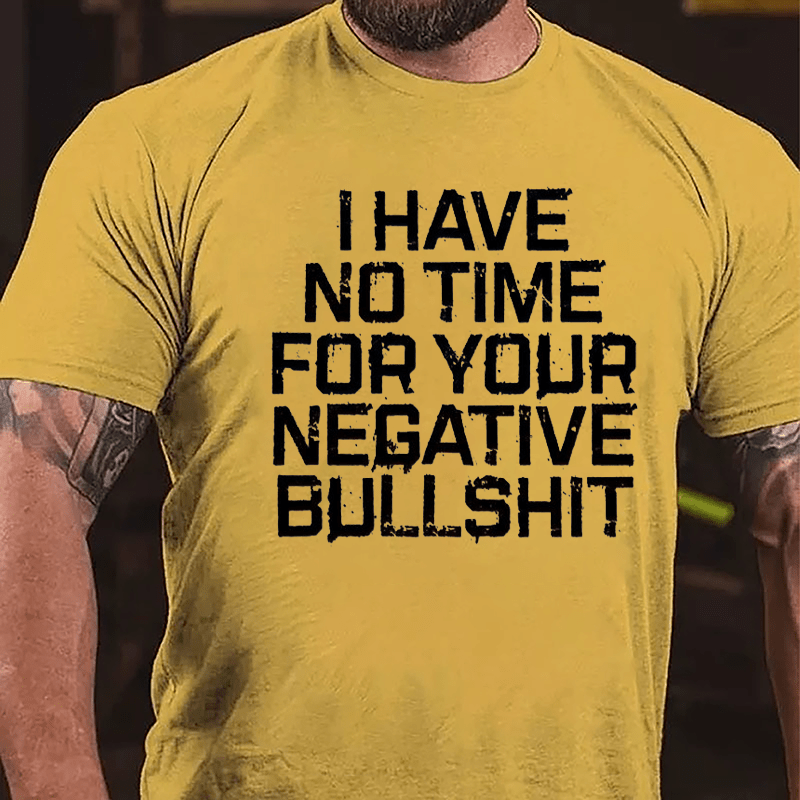 I Have No Time For Your Negative Bullshit Funny Cotton T-shirt-Maturelion