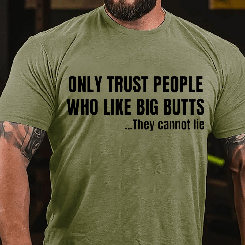 Only Trust People Who Like Big Butts They Cannot Lie Cotton T-shirt-Maturelion