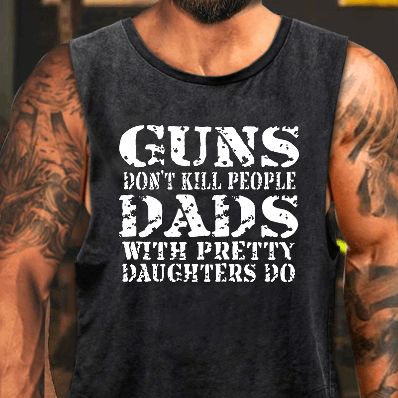 Guns Don't Kill People Dads With Pretty Daughters Do Washed Tank Top-Maturelion