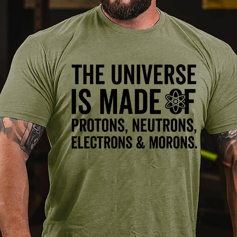 The Universe Is Made Of Protons Neutrons Electrons & Morons Cotton T-shirt-Maturelion