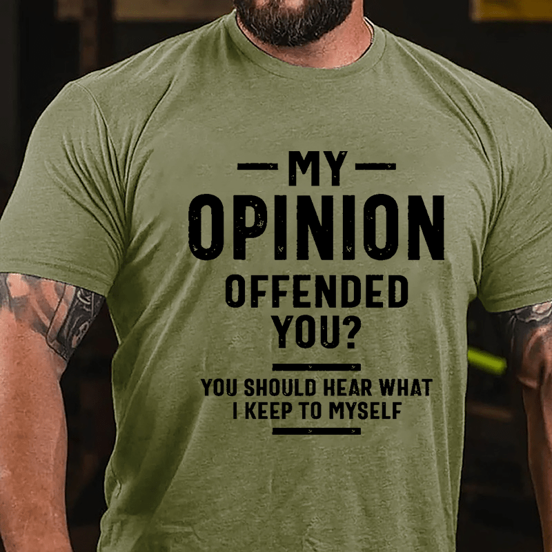 My Opinion Offended You? You Should Hear What I Keep To Myself Sarcastic Cotton T-shirt-Maturelion
