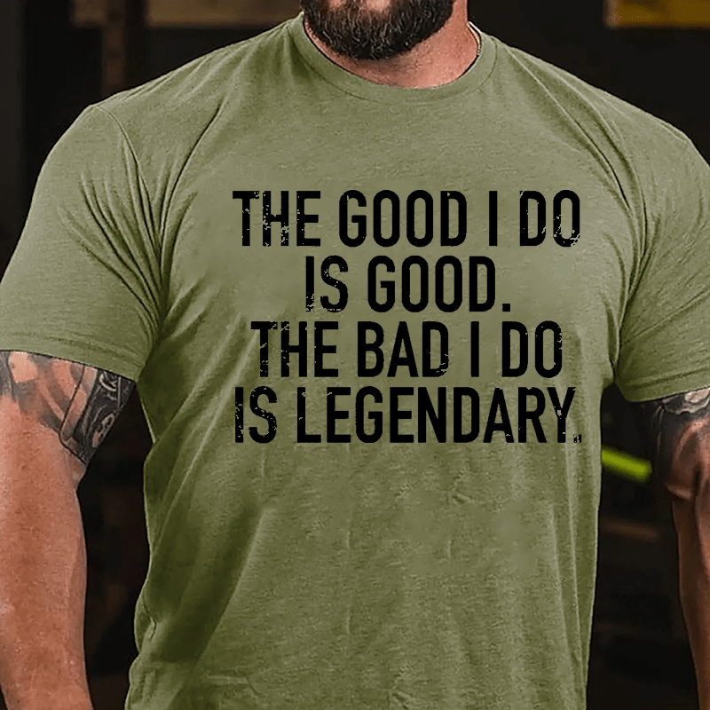 The Good I Do Is Good The Bad I Do Is Legendary Cotton T-shirt-Maturelion