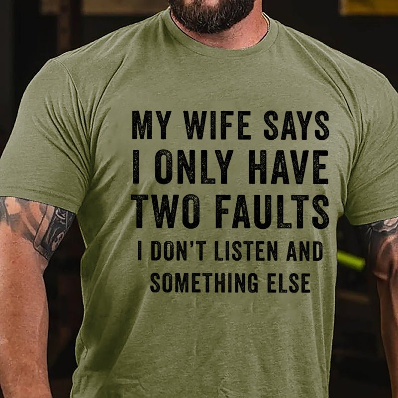 My Wife Says I Only Have Two Faults I Don't Listen And Something Else Funny Cotton T-shirt-Maturelion
