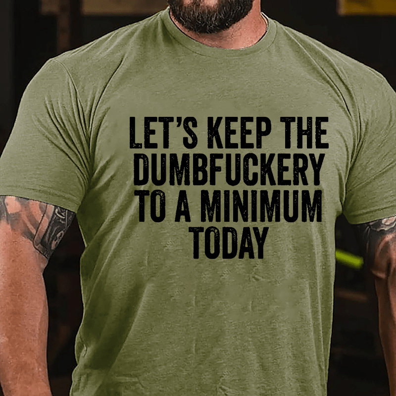 Let's Keep The Dumbfuckery To A Minimum Today Cotton T-shirt -Maturelion