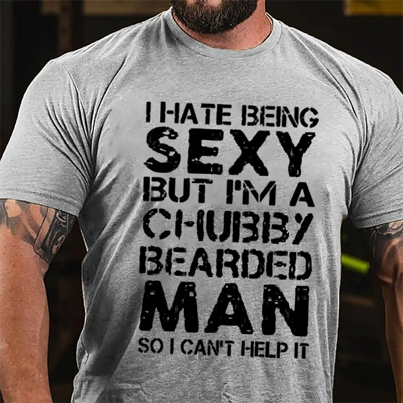 I Hate Being Sexy But I'm A Chubby Bearded Man So I Can't Help It Cotton T-shirt -Maturelion