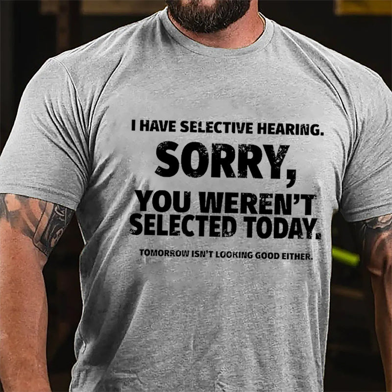 I Have Selective Hearing Sorry You Weren't Selected Today Funny Cotton T-shirt-Maturelion