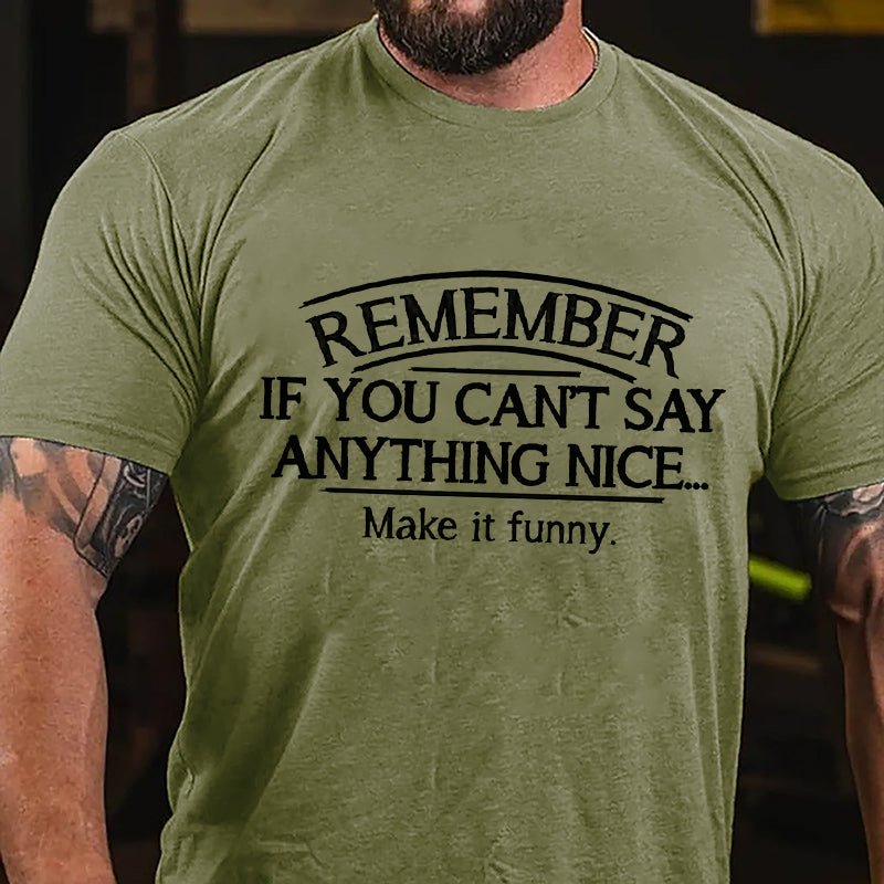 Remember If You Can't Say Anything Nice Make It Funny Cotton T-shirt-Maturelion