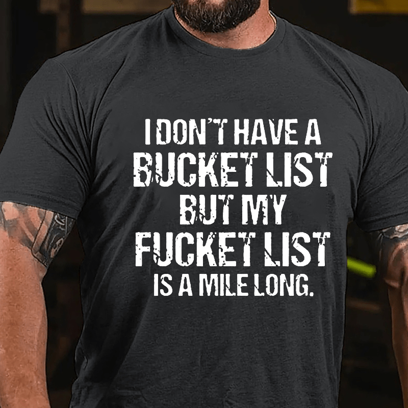 I Don't Have A Bucket List But My Fucket List Is A Mile Long Funny Cotton T-shirt-Maturelion