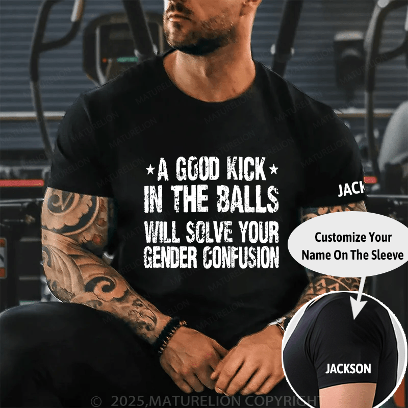 Maturelion A Good Kick In The Balls Will Solve Your Gender Confusion Unisex Cotton T-shirt (Free Customization)
