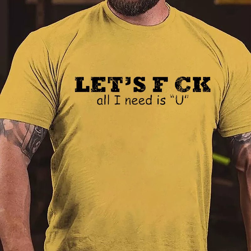 Let's F ck All I Need Is "U" Cotton T-shirt-Maturelion