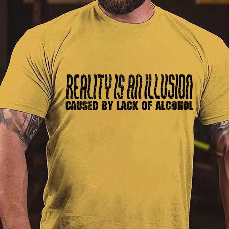 Reality Is An Illusion Caused By Lack Of Alcohol Cotton T-shirt-Maturelion