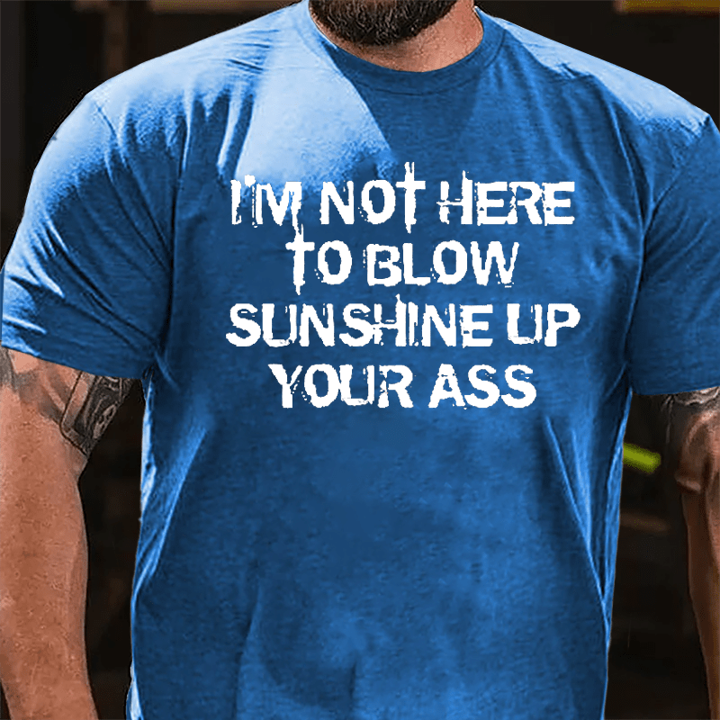 I'm Not Here To Blow Sunshine Up Your Ass Cotton T-shirt-Maturelion