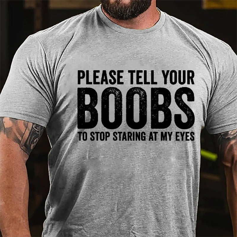 Please Tell Your Boobs To Stop Staring At My Eyes Cotton T-shirt-Maturelion