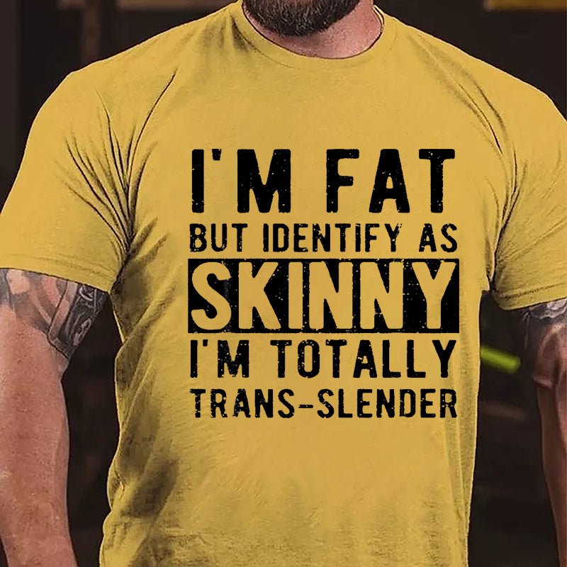 I'm Fat But Identify As Skinny I'm Totally Trans-slender Cotton T-shirt -Maturelion