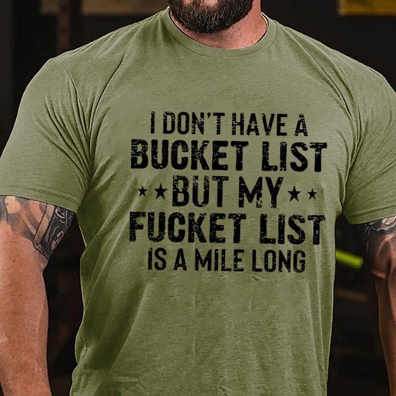 I Don't Have A Bucket List But My Fucket List Is A Mile Long Cotton T-shirt-Maturelion