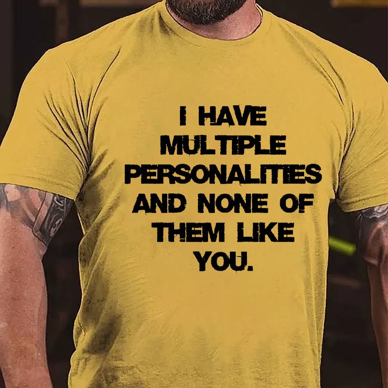 I Have Multiple Personalities And None Of Them Like You Cotton T-shirt-Maturelion
