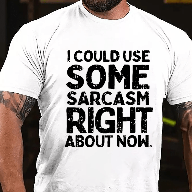 I Could Use Some Sarcasm Right About Now Cotton T-shirt-Maturelion