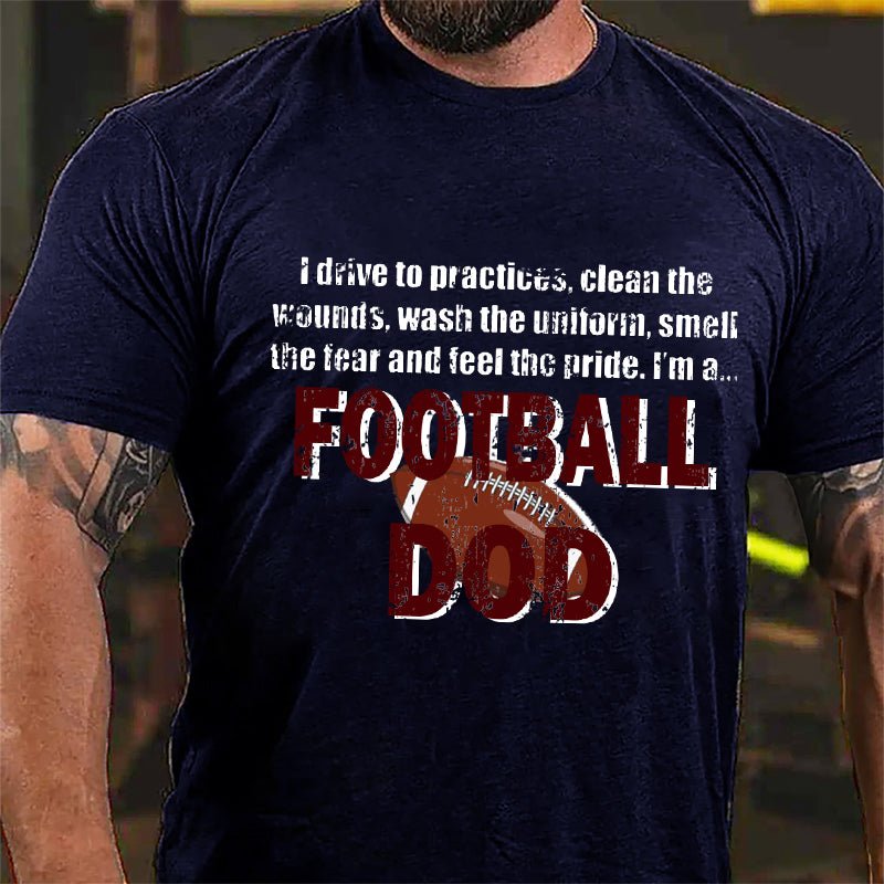 Super Bowl I Drive To The Practices Clean The Wounds Wash The Uniform Smell The Tear And Feel The Pride I'm A Football Dod Cotton T-shirt-Maturelion