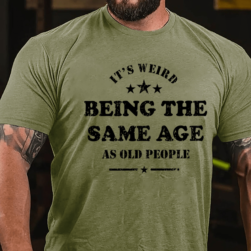 Men's It's Weird Being The Same Age As Old People Funny Cotton T-shirt-Maturelion