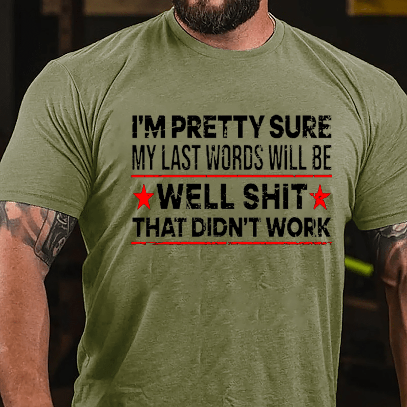 Men's I'm Pretty Sure My Last Words Will Be Well Shit That Didn't Work Cotton T-shirt-Maturelion