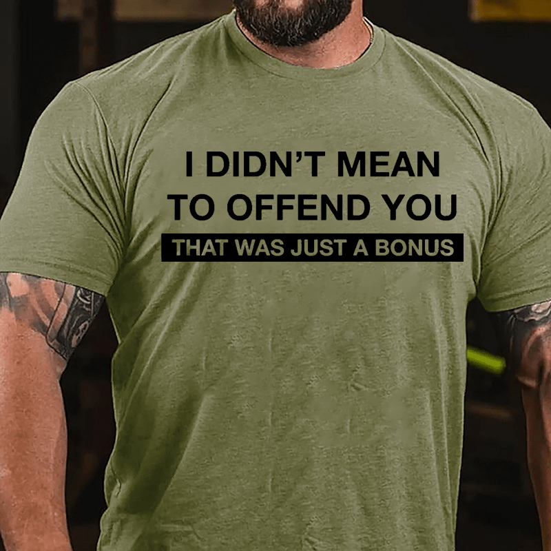 I Didn't Mean To Offend You That Was Just A Bonus Cotton T-shirt-Maturelion