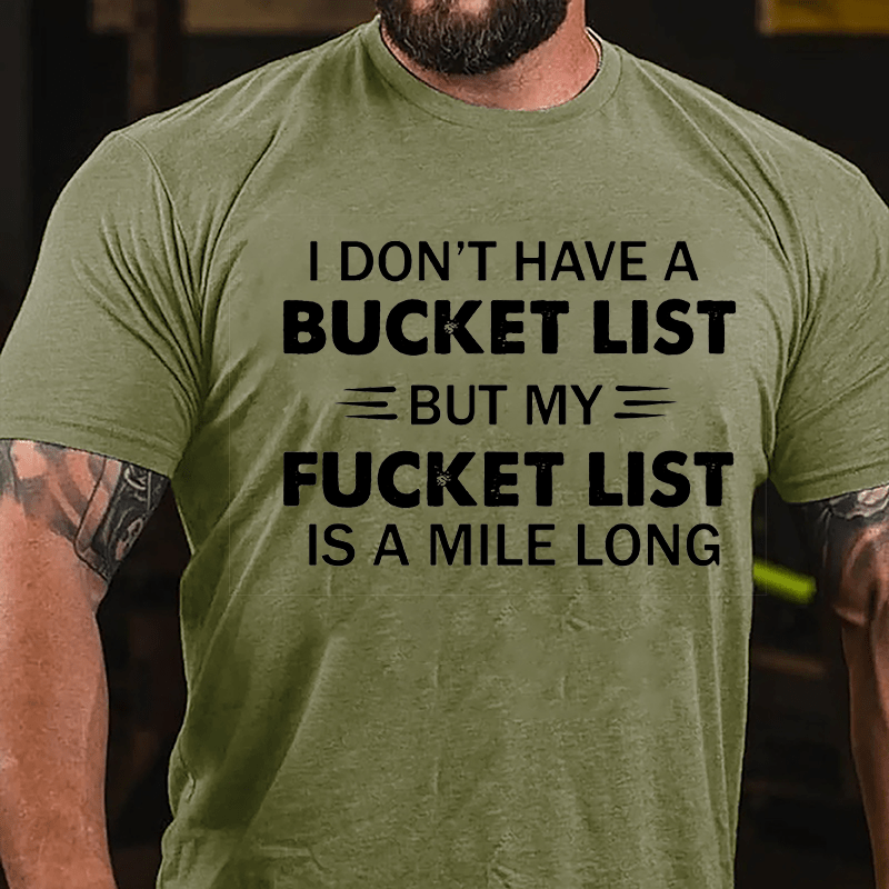 I Don't Have A Bucket List But My Fucket List Is A Mile Long Funny Cotton T-shirt-Maturelion