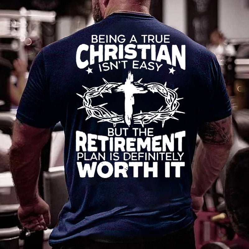 Being A True Christian Isn't Easy But The Retirement Plan Is Definitely Worth It Cotton T-shirt-Maturelion