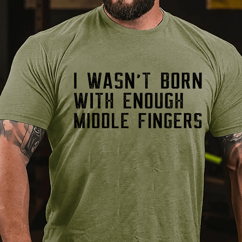 I Wasn't Born With Enough Middle Fingers Cotton T-shirt-Maturelion