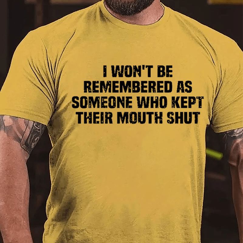 I Won't Be Remembered As Someone Who Kept Their Mouth Shut Cotton T-shirt -Maturelion