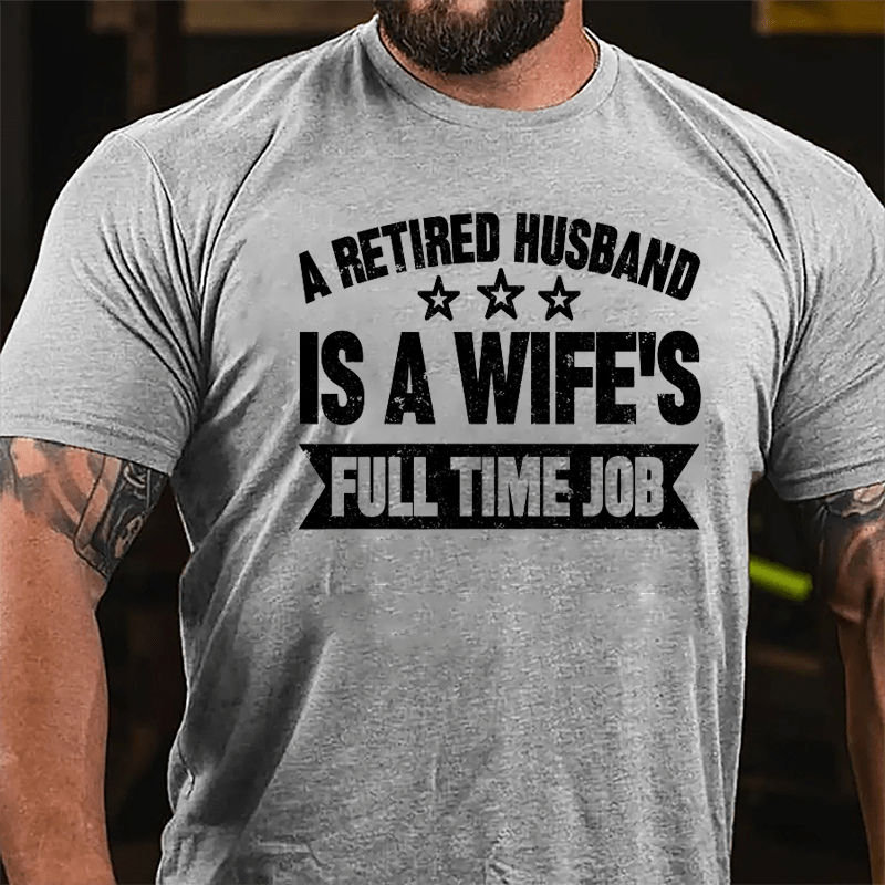 A Retired Husband Is A Wife's Full Time Job Cotton T-shirt-Maturelion