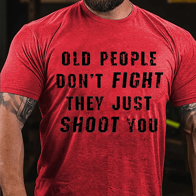 Old People Don't Fight They Just Shoot You Cotton T-shirt (Free Customization)