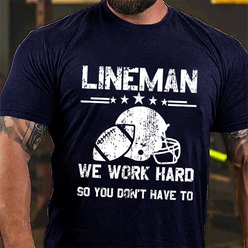 Super Bowl Lineman We Work Hard So You Don't Have To Cotton T-shirt-Maturelion