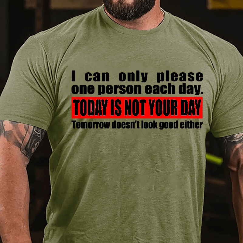 I Can Only Please One Person Each Day Today Is Not Your Day Tomorrow Doesn't Look Good Either Cotton T-shirt-Maturelion