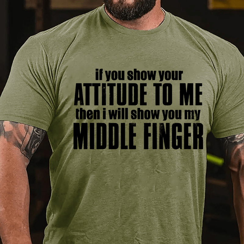 If You Show Your Attitude To Me Then I Will Show You My Middle Finger Cotton T-shirt-Maturelion