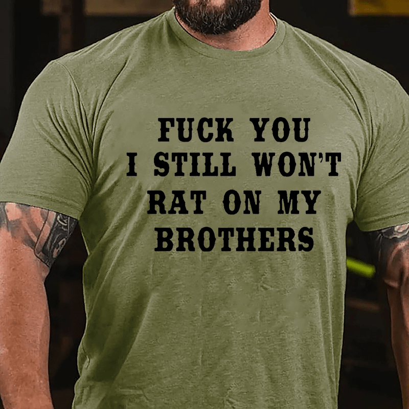 Fuck You I Still Won't Rat On My Brothers Cotton T-shirt-Maturelion