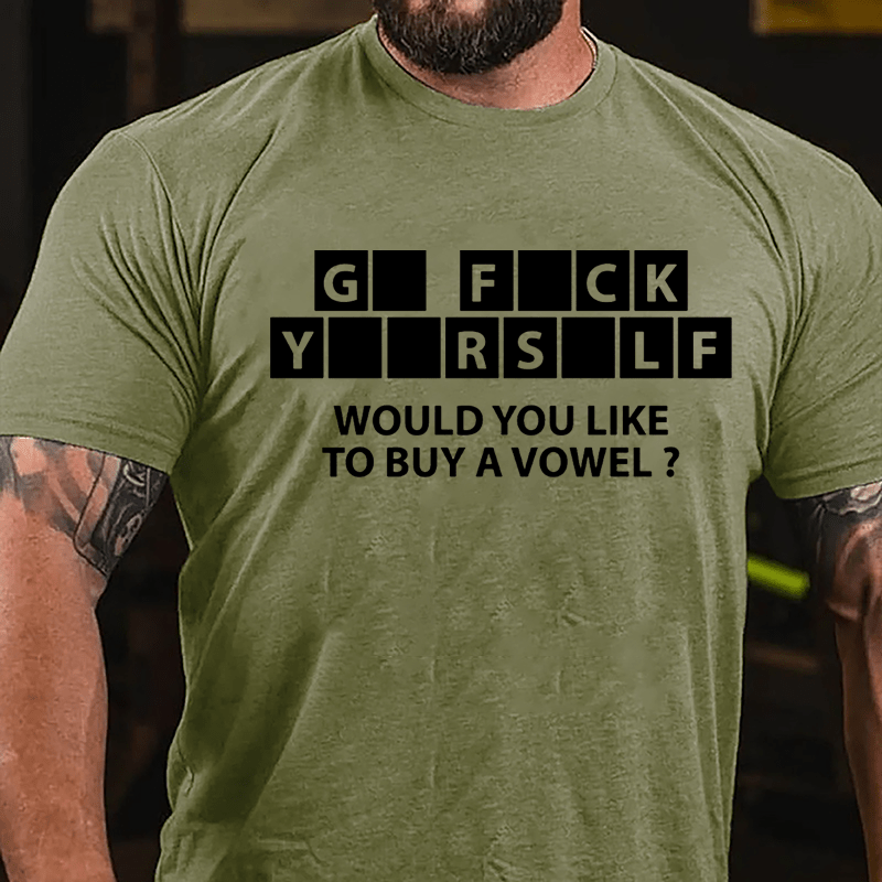 Go Fuck Yourself Would You Like To Buy A Vowel Funny Cotton T-shirt-Maturelion