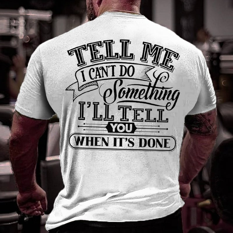 Tell Me I Can't Do Something I'll Tell You When It's Done Men Cotton T-shirt-Maturelion