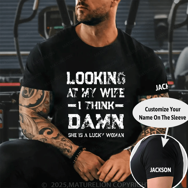 Looking At My Wife I Think Damn She Is A Lucky Woman Cotton T-shirt (Free Customization)-Maturelion
