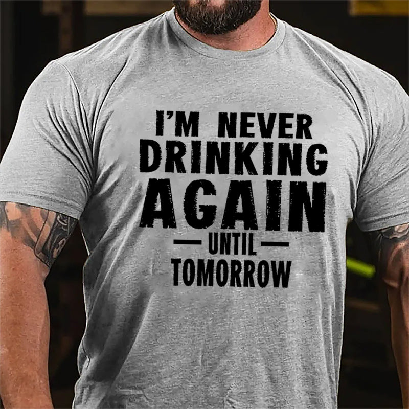 I'm Never Drinking Again Until Tomorrow Cotton T-shirt-Maturelion