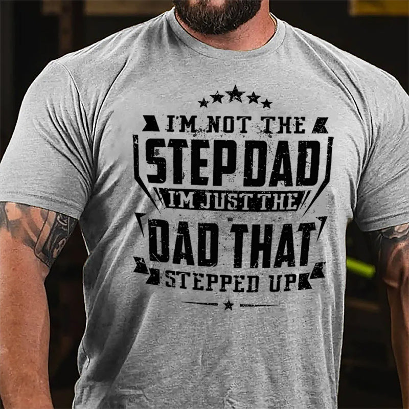 I'm Not The Step Dad I'm Just The Dad That Stepped Up Cotton T-shirt (Free Customization)-Maturelion