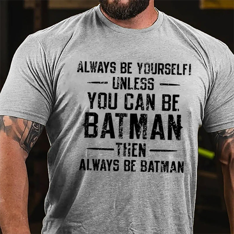 Always Be Yourself Unless You Can Be Batman Then Always Be Batman Cotton T-shirt 