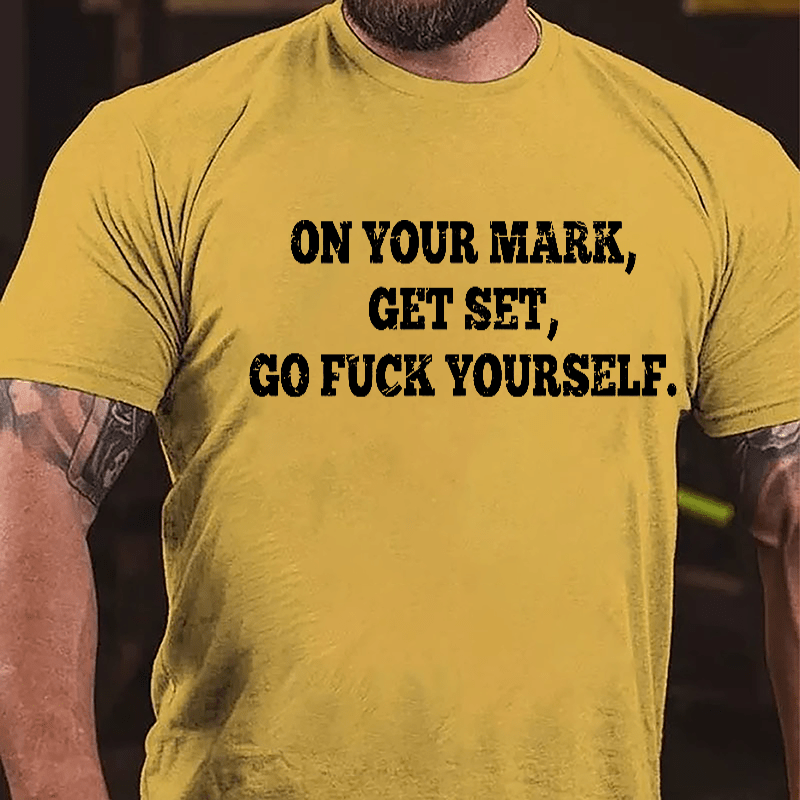On Your Mark Get Set Go Fuck Yourself Cotton T-shirt-Maturelion