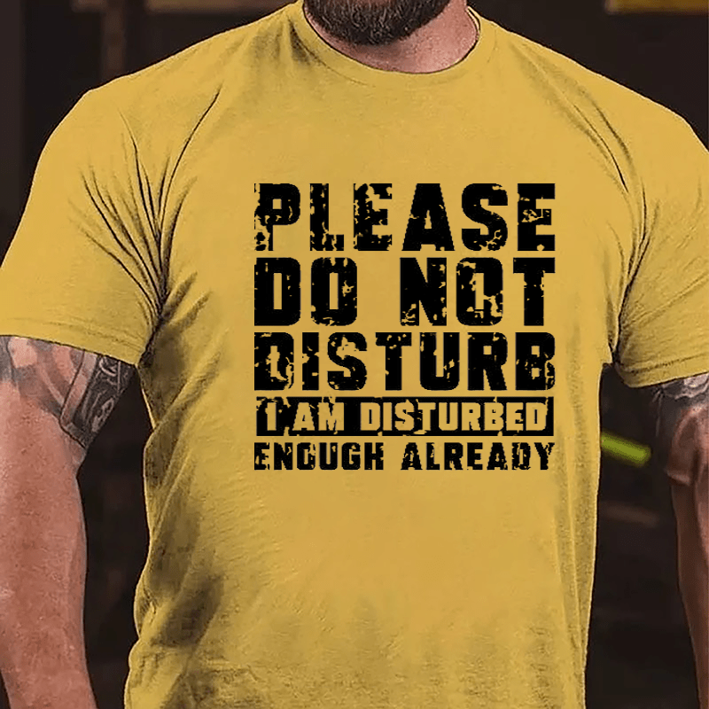 Please Do Not Disturb I Am Disturbed Enough Already Cotton T-shirt (Free Customization)-Maturelion