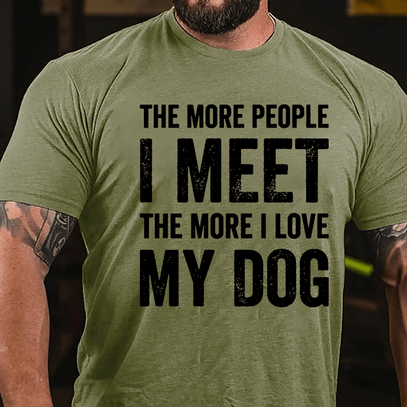 The More People I Meet The More I Love My Dog Cotton T-shirt -Maturelion