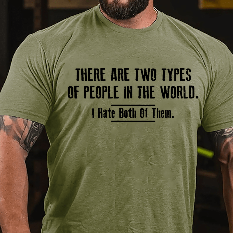 There Are Two Types Of People In The World I Hate Both Of Them Cotton T-shirt-Maturelion