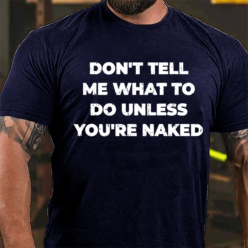 Don't Tell Me What To Do Unless You're Naked Cotton T-shirt-Maturelion