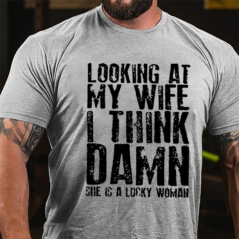 Looking At My Wife I Think Damn She Is A Lucky Woman Funny Cotton T-shirt-Maturelion