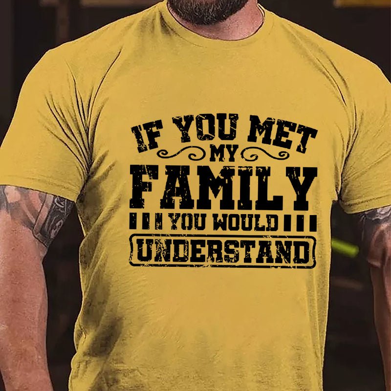 If You Met My Family You Would Understand Men's Cotton T-shirt-Maturelion